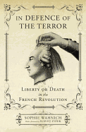 In Defence of the Terror: Liberty or Death in the French Revolution