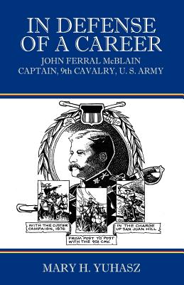 In Defense of a Career: John Ferral McBlain Captain, 9th Cavalry, U.S. Army - Yuhasz, Mary H, and Outskirts Press (Creator)