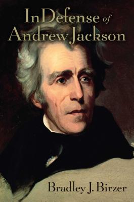 In Defense of Andrew Jackson - Birzer, Bradley J