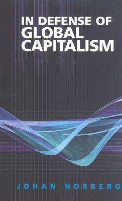 In Defense of Global Capitalism - Norberg, Johan