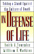 In Defense of Life: Taking a Stand Against the Culture of Death... - Fournier, Product, and Fournier, Keith A, and Watkins, William D