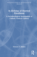 In Defense of Married Priesthood: A Sociotheological Investigation of Catholic Clerical Celibacy