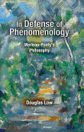 In Defense of Phenomenology: Merleau-Pontys Philosophy