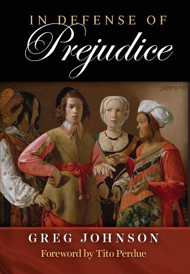 In Defense of Prejudice - Johnson, Greg, and Perdue, Tito (Foreword by)