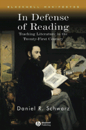 In Defense of Reading: Teaching Literature in the Twenty-First Century - Schwarz, Daniel R