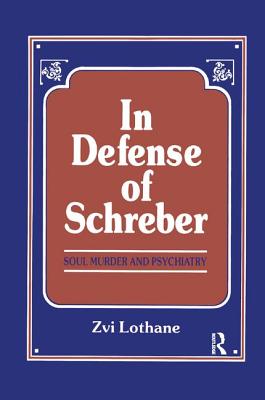 In Defense of Schreber: Soul Murder and Psychiatry - Lothane, Henry Zvi