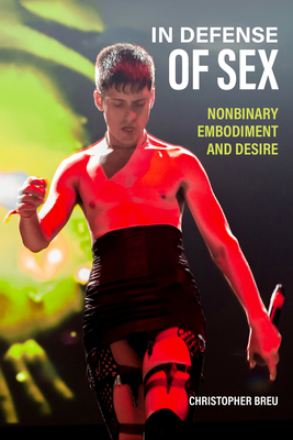 In Defense of Sex: Nonbinary Embodiment and Desire - Breu, Christopher