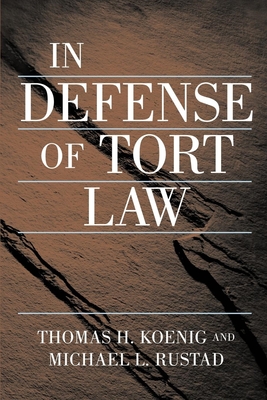 In Defense of Tort Law - Koenig, Thomas, and Rustad, Michael