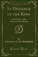 In Defiance of the King: A Romance of the American Revolution (Classic Reprint)