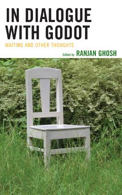 In Dialogue with Godot: Waiting and Other Thoughts - Ghosh, Ranjan (Editor), and Herren, Graley (Contributions by), and Byron, Mark S (Contributions by)