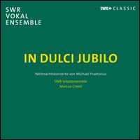 In Dulci Jubilo: Weihnachtskonzerte von Michael Praetorius - SWR Stuttgart Vocal Ensemble; Marcus Creed (conductor)