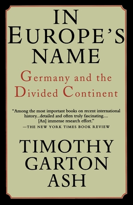 In Europe's Name: Germany and the Divided Continent - Ash, Timothy Garton