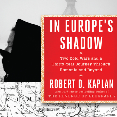 In Europe's Shadow: Two Cold Wars and a Thirty-Years Journey Through Romania and Beyond - Kaplan, Robert D, and Boehmer, Paul (Read by)