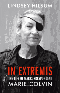 In Extremis: The Life of War Correspondent Marie Colvin