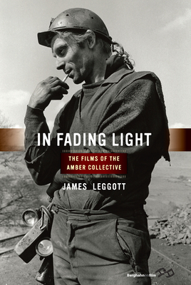 In Fading Light: The Films of the Amber Collective - Leggott, James