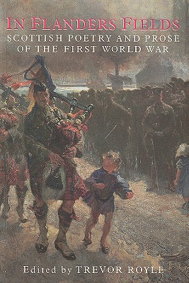 In Flanders Fields: Scottish Poetry and Prose of the First World War - Royle, Trevor (Editor)