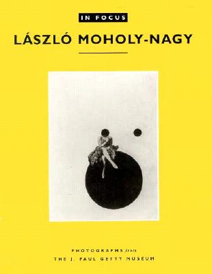 In Focus: Lszl Moholy-Nagy: Photographs from the J. Paul Getty Museum - Ware, Katherine