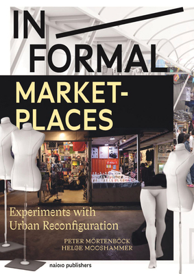In/formal Marketplaces - Experiments with Urban Reconfiguration - Mooshammer, Helge (Editor), and Mortenbock, Peter (Editor), and Cain, Allan (Text by)