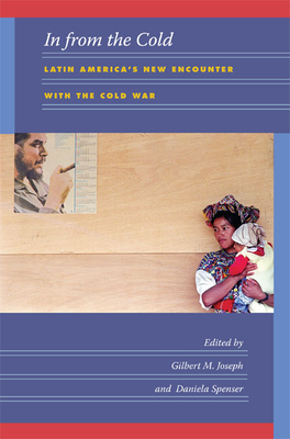 In from the Cold: Latin America's New Encounter with the Cold War - Joseph, Gilbert M (Editor), and Spenser, Daniela (Editor)