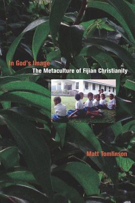 In God's Image: The Metaculture of Fijian Christianity Volume 5 - Tomlinson, Matthew Akim