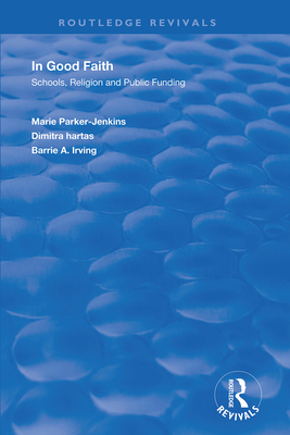 In Good Faith: Schools, Religion and Public Funding - Parker-Jenkins, Marie, and Hartas, Dimitra, and Irving, Barrie A.