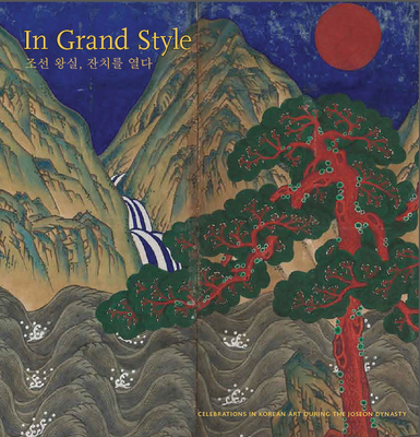In Grand Style: Celebrations in Korean Art During the Joseon Dynasty - Han, Hyonjeong Kim (Editor)