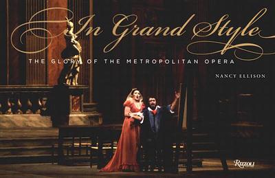 In Grand Style: The Glory of the Metropolitan Opera - Ellison, Nancy (Photographer), and Volpe, Joseph, and Levine, James, M.D.