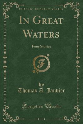 In Great Waters: Four Stories (Classic Reprint) - Janvier, Thomas A