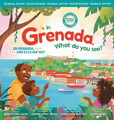 In Grenada, what do you see? /En Granada, qu es lo que ves? - Hood-Julien, Michelle, and Martinez, Susana Illera (Adapted by)
