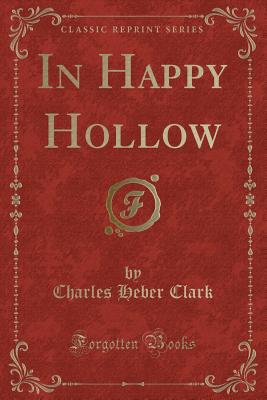 In Happy Hollow (Classic Reprint) - Clark, Charles Heber