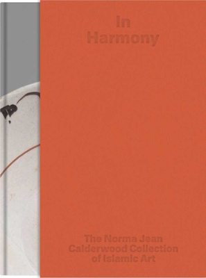 In Harmony: The Norma Jean Calderwood Collection of Islamic Art - McWilliams, Mary (Editor)