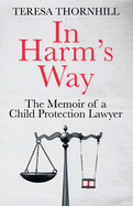 In Harm's Way: The Memoir of a Child Protection Lawyer from the Most Secretive Court in England and Wales - the Family Court