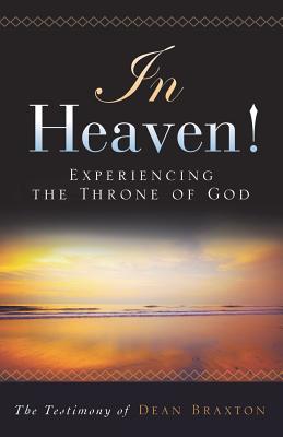 In Heaven! Experiencing the Throne of God - Braxton, Dean A