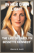 In Her Own Light: The Life of Carolyn Bessette Kennedy