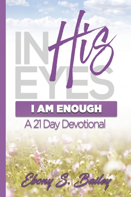 In His Eyes: I Am Enough - Bailey, Ebony S