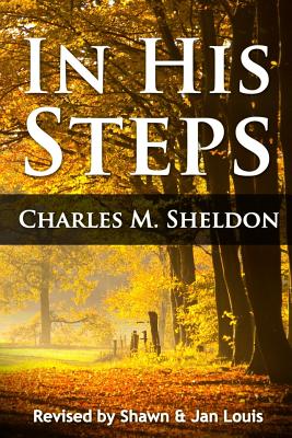 In His Steps: What would Jesus do? - Louis, Shawn & Jan (Editor), and Sheldon, Charles M