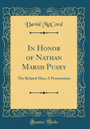 In Honor of Nathan Marsh Pusey: The Related Man; A Presentation (Classic Reprint)