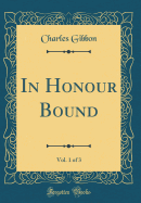 In Honour Bound, Vol. 1 of 3 (Classic Reprint)