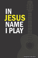 IN JESUS NAME I PLAY Songwriter's Idea Book: A 6x9 Christian Musician's Songwriting Notebook Journal for Guitar with Tabs and Staves