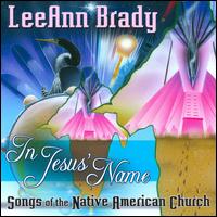 In Jesus' Name: Songs of the Native American Church - Leeann Brady