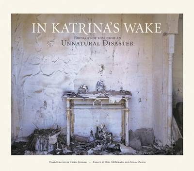 In Katrina's Wake: Portraits of Loss from an Unnatural Disaster - Jordan, Chris (Photographer), and McKibben, Bill, and Zakin, Susan