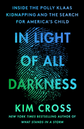 In Light of All Darkness: Inside the Polly Klaas Kidnapping and the Search for America's Child