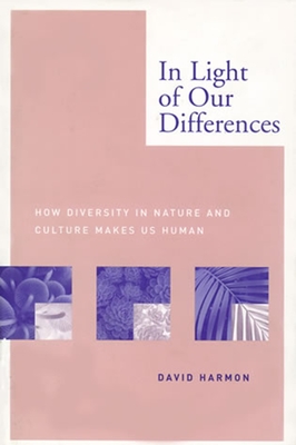 In Light of Our Differences: How Diversity in Nature and Culture Makes Us Human - Harmon, David