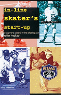 In-Line Skater's Start-Up: A Beginner's Guide to In-Line Skating and Roller Hockey