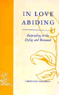 In Love Abiding: Responding to the Dying & Bereaved