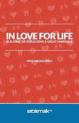 In Love for Life: Building or Rebuilding a Great Marriage - Mazzalongo, Mike