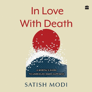 In Love With Death: A Mortal's Guide to Unbridled Inner Happiness