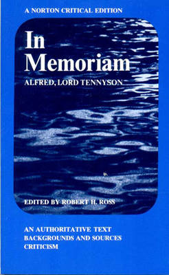 In Memoriam: An Authoritative Text, Backgrounds and Sources, Criticism - Tennyson, Alfred, Lord, and Ross, Robert H (Editor)