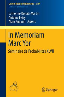 In Memoriam Marc Yor - Sminaire de Probabilits XLVII - Donati-Martin, Catherine (Editor), and Lejay, Antoine (Editor), and Rouault, Alain (Editor)