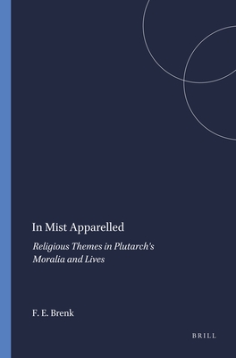 In Mist Apparelled: Religious Themes in Plutarch's Moralia and Lives - Brenk, Frederick E